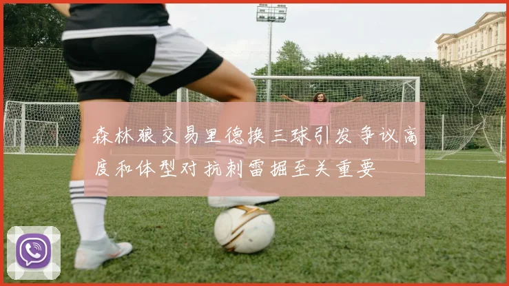 森林狼交易里德换三球引发争议高度和体型对抗刺雷掘至关重要